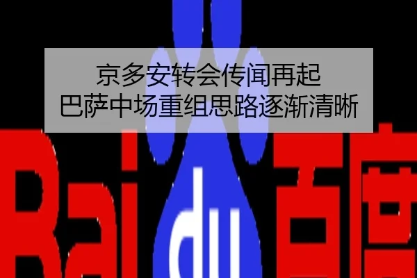 京多安转会传闻再起 巴萨中场重组思路逐渐清晰